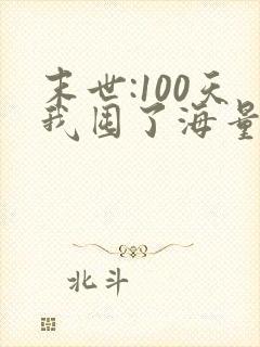 末世:100天我囤了海量物资在末日的小