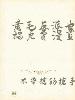 黄毛反派也要幸福免费漫画