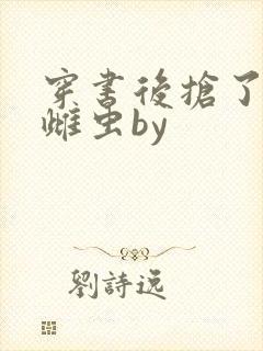 穿书后抢了反派雌虫by