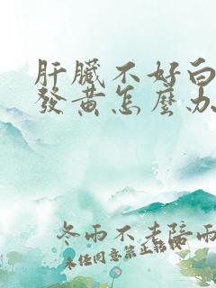 肝脏不好白眼球发黄怎么办