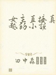 女主直接真身穿越的小说