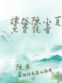 谭总陈小夏短剧免费观看