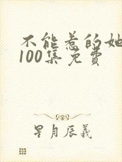 不能惹的她短剧100集免费