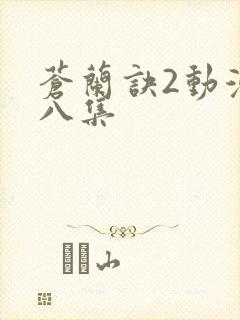 苍兰诀2动漫第八集