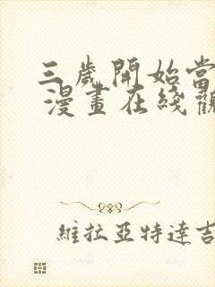 三岁开始当王者 漫画在线观看下拉式免费