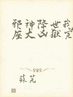 邪神降世我有一座大凶狱完整版