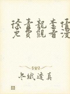 徐青龙李倩漫画免费观看漫画星球