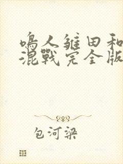 鸣人雏田和纲手混战完全版