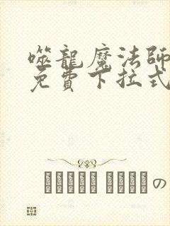 噬龙魔法师漫画免费下拉式