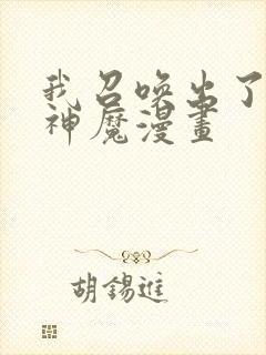 我召唤出了诸天神魔漫画