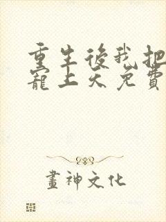 重生后我把夫君宠上天免费