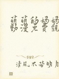 萌萌的妈妈徒然动漫免费观看第一季