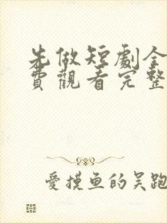 先做短剧全集免费观看完整版