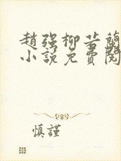 赵强柳若兰主角小说免费阅读