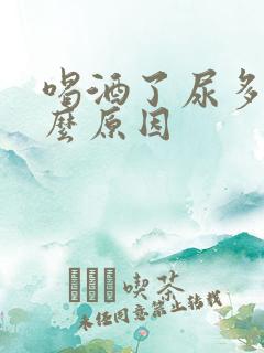 喝酒了尿多是什么原因