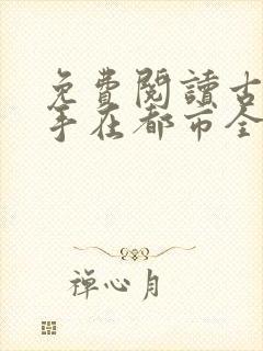 免费阅读古武高手在都市全文