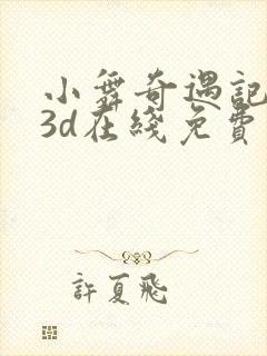 小舞奇遇记漫画3d在线免费观看