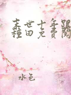 末世十年跟我去种田免费阅读