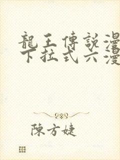 龙王传说漫画版下拉式六漫画