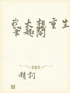 我太想重生了 笔趣阁