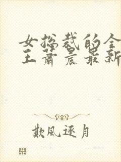 女总裁的全能兵王萧晨最新章节免费阅读17k