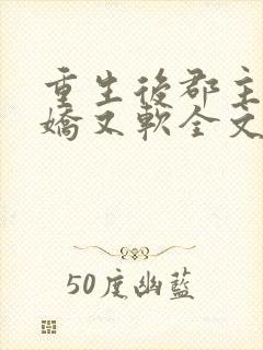 重生后郡主她又娇又软全文txt