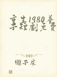 重生1980养子短剧免费观看