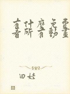 有什么免费可以看所有动画片的软件