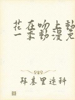 花在吻上动漫第一季动漫免费观看