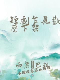 短剧乍见欢为什么下架