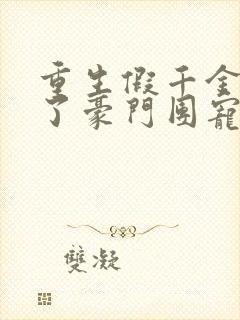 重生假千金她成了豪门团宠免费阅读全文