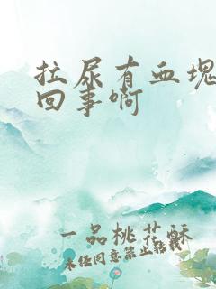 拉尿有血块怎么回事啊