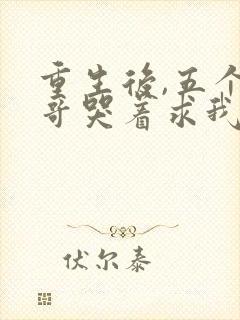 重生后,五个哥哥哭着求我回府全文免费阅读