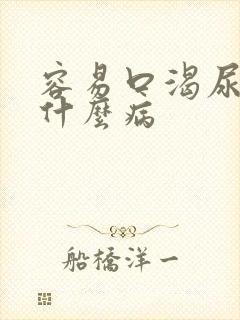 容易口渴尿多是什么病