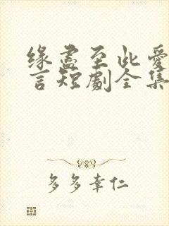 缘尽至此爱不再言短剧全集大结局