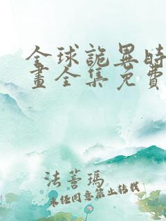 全球诡异时代漫画全集免费下拉式