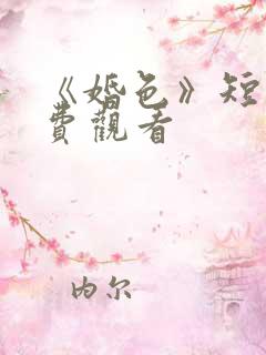 《婚色》短剧免费观看