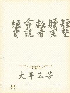 绝命救赎短剧免费观看完整版