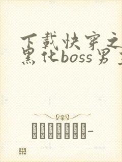 下载快穿之拯救黑化boss男主