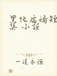 黑化病娇短篇合集 小说