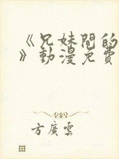 《兄妹间的秘密》动漫免费观看全集