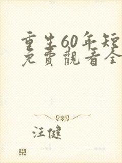 重生60年短剧免费观看全集