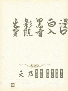 火影黑白漫画免费观看入口