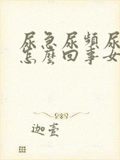 尿急尿频尿不尽怎么回事女性