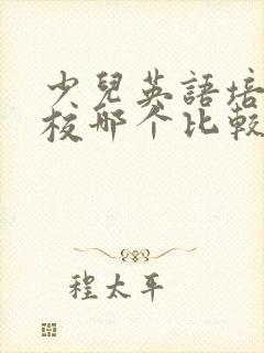 少儿英语培训学校哪个比较好