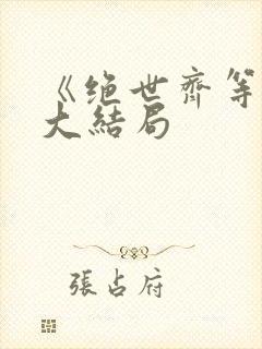 《绝世齐等闲》大结局