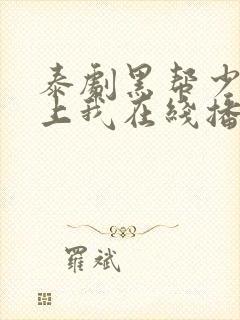 泰剧黑帮少爷爱上我在线播放