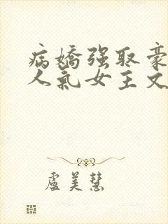 病娇强取豪夺高人气女主文合集推荐