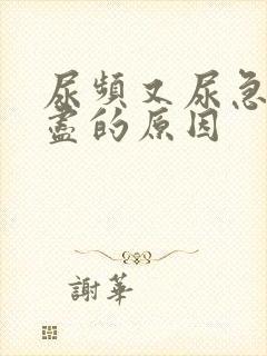 尿频又尿急尿不尽的原因