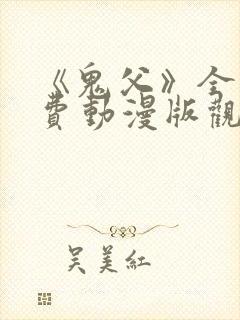 《鬼父》全集免费动漫版观看樱花